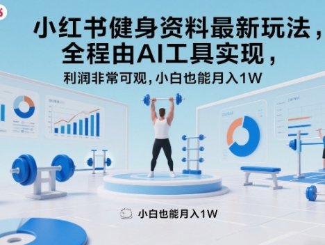 小红书健身资料最新玩法，全程由AI工具实现，利润非常可观，小白也能月入1W＋【揭秘】