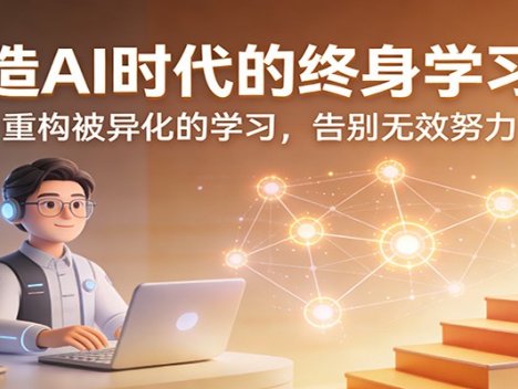 打造AI时代的终身学习力：重构被异化的学习，告别无效努力