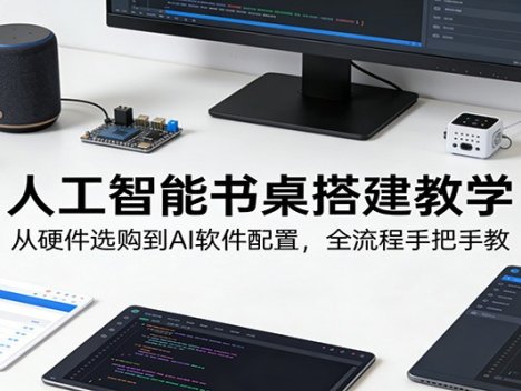 人工智能书桌搭建教学：从硬件选购到AI软件配置，全流程手把手教