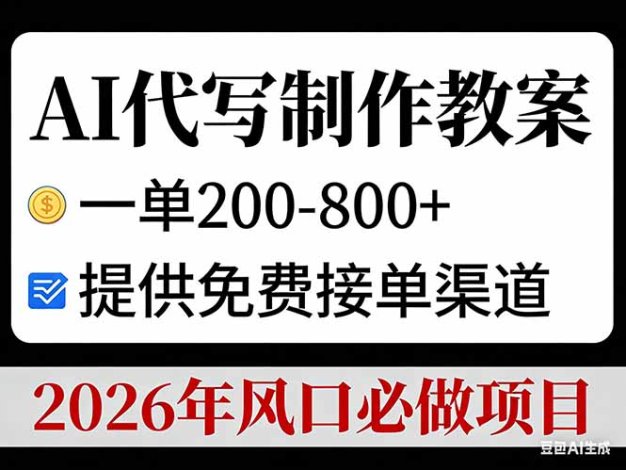 AI代写制作教案，一单200-800+，提供免费接单渠道，2026年风口必做项目
