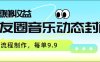 朋友圈音乐动态封面，取图赚收益，全流程制作每单9.9
