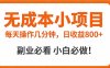 无成本小项目 每天操作几分钟，真实日收益800+ 副业必看 小白必做！