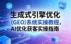 生成式引擎优化(GEO)系统实操教程，AI优化获客实操指南