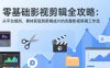 零基础影视剪辑全攻略：从平台规则、素材获取到剪辑成片的完整影视剪辑工作流