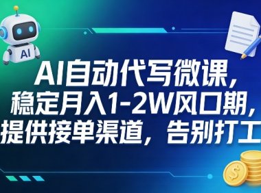 AI自动代写微课，稳定月入1-2W风口期，提供接单渠道，告别打工