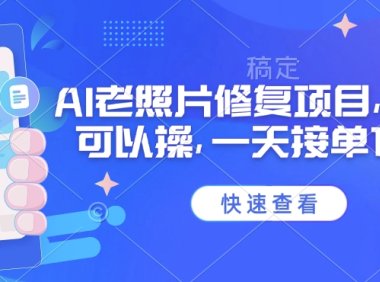 25年最新AI老照片修复项目，手机就可以操，一天接单1k收益