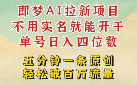 2025新项目,即梦AI拉新,不用实名就能做,几分钟一条原创作品,全职干单日收益突破四位数