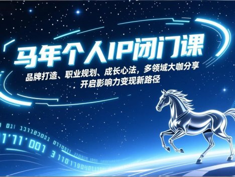 马年个人IP闭门课，品牌打造、职业规划、成长心法，多领域大咖分享，开启影响力变现新路径