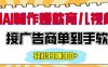 用AI制作情感育儿爆款视频，接广告商单到手软，日入200+