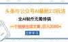 头条与公众号AI最新2.0玩法，全AI制作无需人工修稿，一个标题生成文章…
