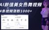 AI颜值美女热舞视频，4条视频涨粉1000+，实测6分钟一条