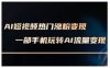 AI短视频热门涨粉变现课，AI数字人制作短视频超级变现实操课，一部手机玩转短视频变现