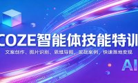 COZE智能体技能特训:文案创作、图片识别、思维导图,实战案例,快速落地变现