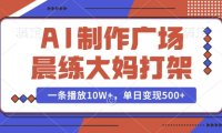 AI制作广场晨练大妈打架,一条播放10W+,单日变现多张【揭秘】