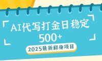 2025最新AI打金代写日稳定500+:2025最新翻身项目