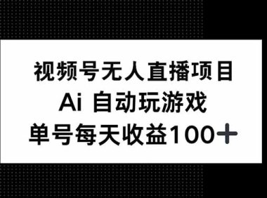 视频号无人直播项目,AI自动玩游戏,每天收益150+