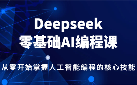 Deepseek零基础AI编程课，从零开始掌握人工智能编程的核心技能！