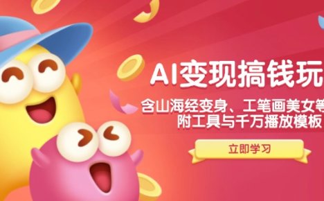 AI变现搞钱新玩法，含山海经变身、工笔画美女等，附工具与千万播放模板