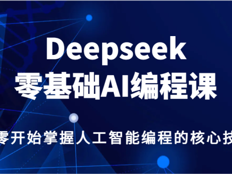 Deepseek零基础AI编程课，从零开始掌握人工智能编程的核心技能！