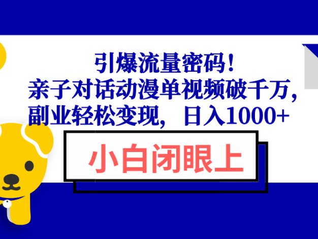 引爆流量密码！亲子对话动漫单视频破千万，副业轻松变现，日入1000+