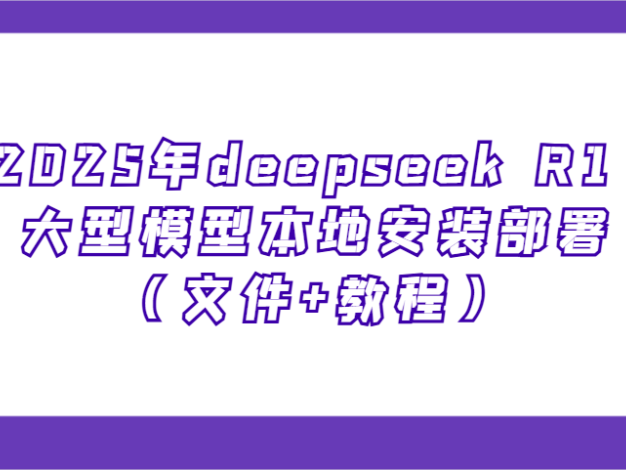 2025年deepseek R1 大型模型本地安装部署(文件+教程)，新手也能快速上手！
