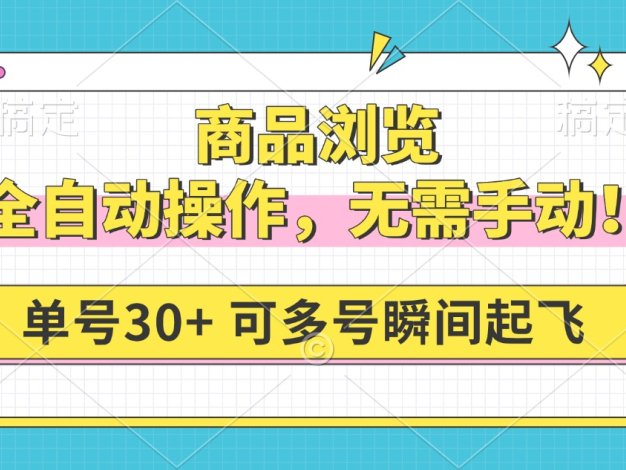 商品浏览，全自动操作，无需手动，单号一天30+，多号矩阵，瞬间起飞
