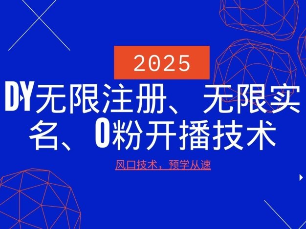 2025最新DY无限注册、无限实名、0分开播技术，风口技术预学从速