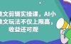 AI推文剪辑实操课，AI小说推文玩法不仅上限高，收益还可观