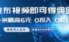 发布视频即可得佣金，一条最高6元，0投入0粉丝，月入过万，批量操作收益翻倍
