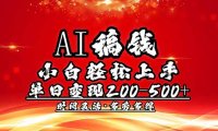 AI稿钱,小白轻松上手,单日200-500+多劳多得
