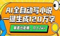 AI自动写小说，一键生成120万字，躺着也能赚，月入2w+