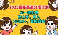2025最新赛道分成计划，AI自动生成，秒上手 月入20000+，看完就会