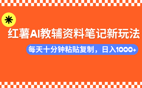 小红书AI教辅资料笔记新玩法,0门槛,可批量可复制,一天十分钟发笔记…