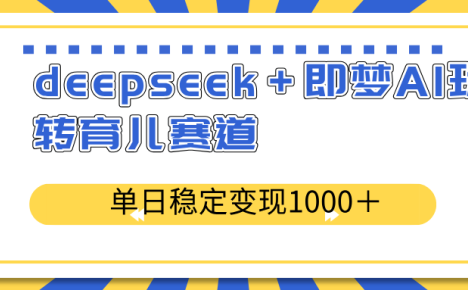 deepseek+即梦AI玩转育儿赛道,单日稳定变现1000+育儿赛道