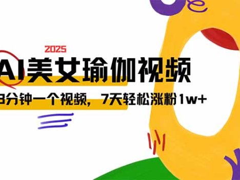 AI做美女瑜伽视频，最新短视频流量密码，3分钟一个视频，7天轻松涨粉1w…