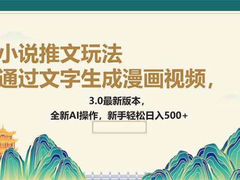 通过文字生成漫画视频，小说推文玩法，3.0最新版本， 全新AI操作，新手…