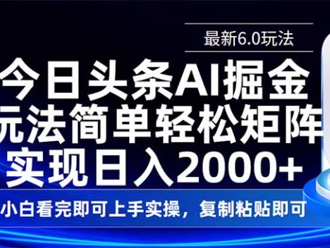 今日头条最新6.0玩法，思路简单，复制粘贴，轻松实现矩阵日入2000+