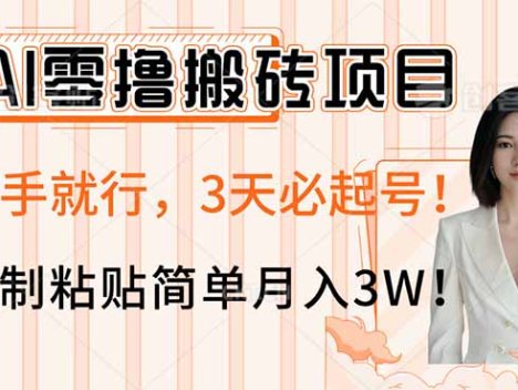 AI零撸搬砖项目玩法，有手就行，3天必起号，复制粘贴简单月入3W！