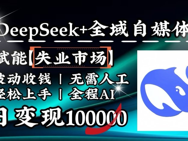 降维打击，DeepSeek+失业市场，全自动操作，结合人人刚需，单月利润轻松破100000＋