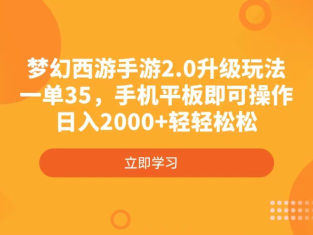 梦幻西游手游2.0升级玩法，一单35，手机平板即可操作，日入2000+轻轻松松