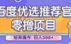 零撸小项目，百度优选推荐官，简单好操作，小白也可轻松上手，矩阵操作，日入3张