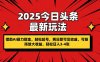 2025今日头条最新玩法，借助AI暴力掘金，轻松起号，两日即可见收益，可…
