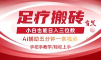 2025足疗搬砖+Ai黑科技，5分钟一条视频，手把手教学小白也能日入三位数