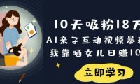 10天吸粉18W！AI亲子互动视频暴利玩法，我靠晒女儿日入数张