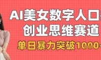 AI美女数字人口播商业思维赛道，单日暴力突破1k+