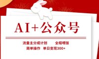 AI+公众号，流量主分成计划，全程喂饭，简单操作，单日变现3张+【揭秘】