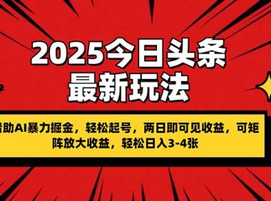 2025今日头条最新玩法，借助AI暴力掘金，轻松起号，两日即可见收益，可…