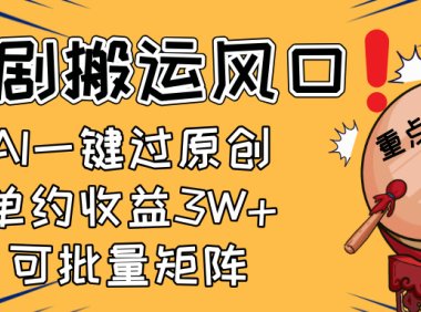 2025短剧搬运风口！复制粘贴AI一键过原创，单月收益3W+，新手可矩阵放…