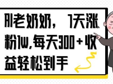 AI老奶奶，7天1w涨粉,每天300+收益轻松到手