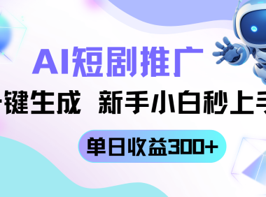 短剧推广新玩法，AI一键生成，新手小白秒上手，单日收益300+